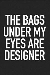 The Bags Under My Eyes Are Designer