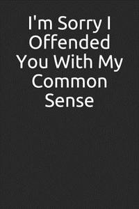 I'm Sorry I Offended You with My Common Sense