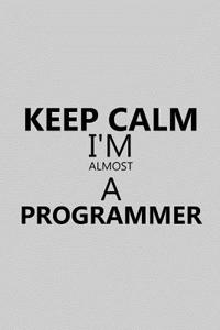 Keep Calm I'm Almost a Programmer