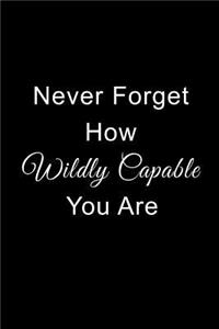 Never Forget How Wildly Capable You Are