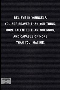 Believe in Yourself. You Are Braver Than You Think, More Talented Than You Know...