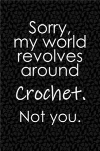 Sorry, My World Revolves Around Crochet. Not You.