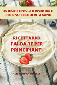 Ricettario Fai-Da-Te Per Principianti 50 Ricette Facili E Divertenti Per Uno Stile Di Vita Sano