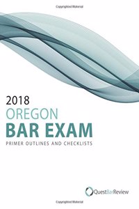 2018 Oregon Bar Exam Primer Outlines and Checklists