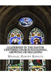 Leadership in the pastor-centered church Sustaining, growing or declining
