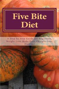 Five Bite Diet: A Step by Step Guide for Beginners, Weight Loss Made Easy (Weight Loss, Dieting)