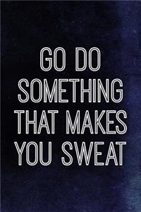 Go Do Something That Makes You Sweat