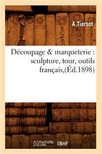 Découpage & Marqueterie: Sculpture, Tour, Outils Français, (Éd.1898)