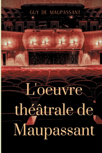 L'oeuvre théâtrale de Maupassant