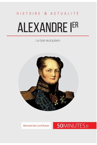 Alexandre Ier: Le tsar européen