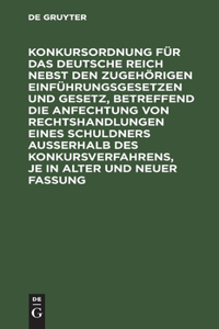 Konkursordnung Für Das Deutsche Reich Nebst Den Zugehörigen Einführungsgesetzen Und Gesetz, Betreffend Die Anfechtung Von Rechtshandlungen Eines Schuldners Ausserhalb Des Konkursverfahrens, Je in Alter Und Neuer Fassung