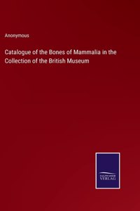 Catalogue of the Bones of Mammalia in the Collection of the British Museum