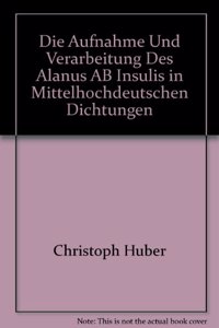 Die Aufnahme Und Verarbeitung Des Alanus AB Insulis in Mittelhochdeutschen Dichtungen