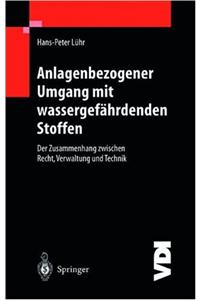 Anlagenbezogener Umgang Mit Wassergefahrdenden Stoffen: Der Zusammenhang Zwischen Recht, Verwaltung Und Technik