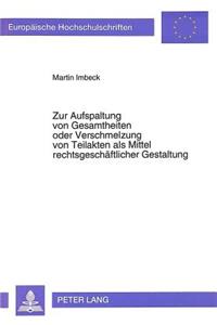 Zur Aufspaltung von Gesamtheiten oder Verschmelzung von Teilakten als Mittel rechtsgeschaeftlicher Gestaltung