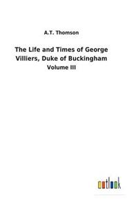 The Life and Times of George Villiers, Duke of Buckingham