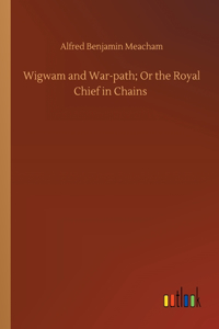 Wigwam and War-path; Or the Royal Chief in Chains