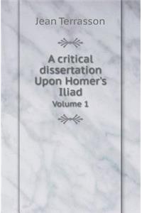 A Critical Dissertation Upon Homer's Iliad Volume 1