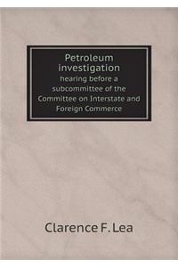 Petroleum Investigation Hearing Before a Subcommittee of the Committee on Interstate and Foreign Commerce