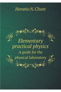 Elementary Practical Physics a Guide for the Physical Laboratory