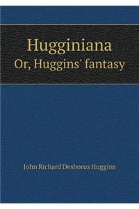 Hugginiana Or, Huggins' fantasy