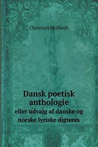 Dansk Poetisk Anthologie Eller Udvalg AF Danske Og Norske Lyriske Digteres