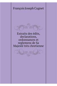 Extraits Des Édits, Declarations, Ordonnances Et Reglemens de Sa Majesté Très Chretienne