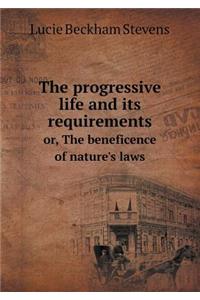 The progressive life and its requirements or, The beneficence of nature's laws
