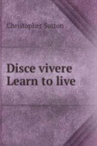 DISCE VIVERE LEARN TO LIVE
