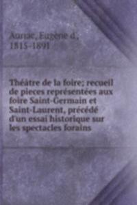 Theatre de la foire; recueil de pieces representees aux foire Saint-Germain et Saint-Laurent, precede d'un essai historique sur les spectacles forains