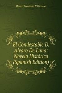 El Condestable D. Alvaro De Luna: Novela Historica (Spanish Edition)