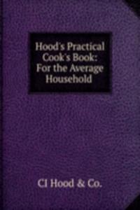 Hood's Practical Cook's Book: For the Average Household .