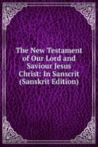 New Testament of Our Lord and Saviour Jesus Christ: In Sanscrit