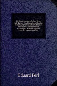 Die Beleuchtungsstoffe Und Deren Fabrikation: Eine Darstellung Aller Zur Beleuchtung Verwendeten Materialien Thierischen Und Pflanzlichen Ursprunges, . Schilderung Ihrer Eigensch (German Edition)