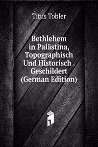 Bethlehem in Palastina, Topographisch Und Historisch . Geschildert (German Edition)