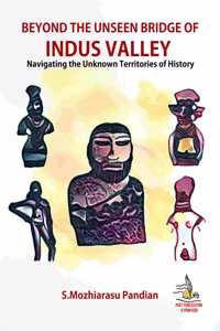 Beyond the Unseen Bridge of Indus Valley: Navigating the Unknown Territories of History