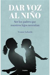 Dar Voz Al Niño: Ser Los Padres Que Nuestros Hijos Necesitan / Giving the Child a Voice