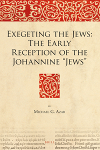 Exegeting the Jews: The Early Reception of the Johannine "Jews"