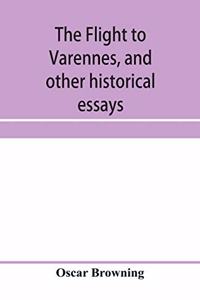 The flight to Varennes, and other historical essays