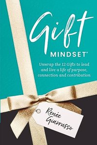 Gift Mindset: Unwrap the 12 Gifts to lead and live a life of purpose, connection and contribution