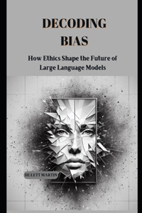 Decoding Bias: How Ethics Shape the Future of BHLargeLanguage Models