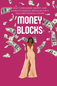 Money Blocks: How to Recognize, Identify, and Eliminate Financial Obstacles for a Healthier Financial Future