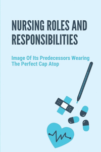 Nursing Roles And Responsibilities