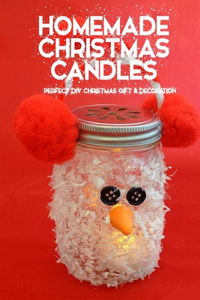 Homemade Christmas Candles: Perfect DIY Christmas Gift & Decoration: Perfect Gift Ideas for Christmas