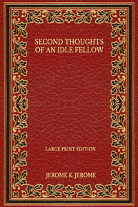 Second Thoughts of an Idle Fellow - Large Print Edition