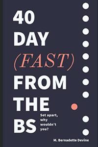 40 Day Fast from the BS