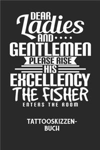 DEAR LADIES AND GENTLEMEN PLEASE RISE HIS EXCELLENCY THE FISHER ENTERS THE ROOM - Tattooskizzenbuch