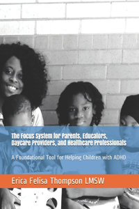 The Focus System for Parents, Educators, Daycare Providers, and Healthcare Professionals