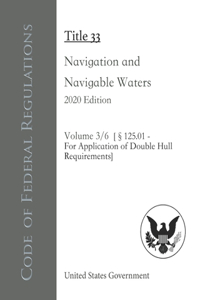 Code of Federal Regulations Title 33 Navigation and Navigable Waters 2020 Edition Volume 3/6 [§125.01 - For Application of Double Hull Requirements]