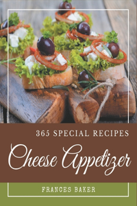 365 Special Cheese Appetizer Recipes: Everything You Need in One Cheese Appetizer Cookbook!